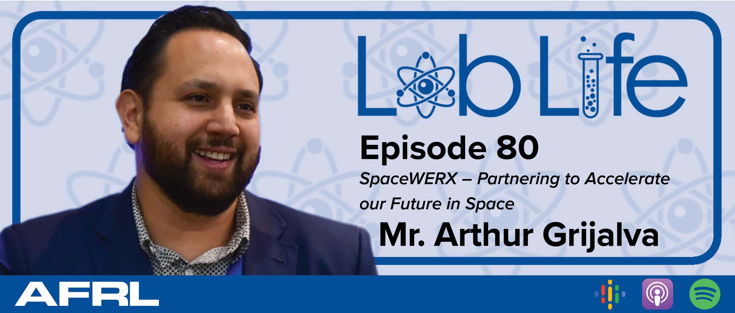 Graphic showing SpaceWERX Director Arthur Grijalva's headshot alongside the text: Lab Life Episode 80: SpaceWERX - Partnering to Accelerate our Future in Space.